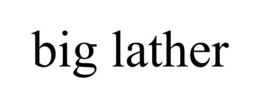 BIG LATHER trademark