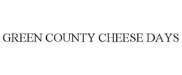 GREEN COUNTY CHEESE DAYS trademark