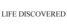 LIFE DISCOVERED trademark