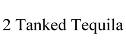 2 TANKED TEQUILA trademark