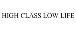 HIGH CLASS LOW LIFE trademark