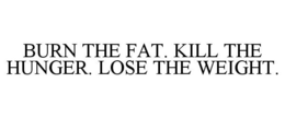 BURN THE FAT. KILL THE HUNGER. LOSE THE WEIGHT. trademark
