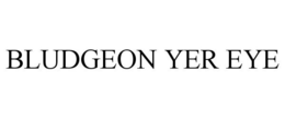 BLUDGEON YER EYE trademark