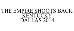 THE EMPIRE SHOOTS BACK KENTUCKY DALLAS 2014 trademark