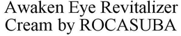 AWAKEN EYE REVITALIZER CREAM BY ROCASUBA trademark