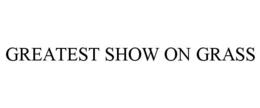 GREATEST SHOW ON GRASS trademark