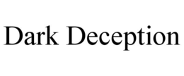 DARK DECEPTION trademark
