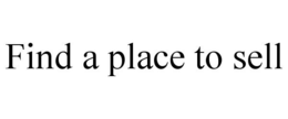 FIND A PLACE TO SELL trademark