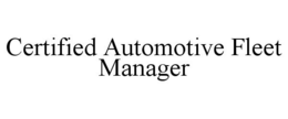 CERTIFIED AUTOMOTIVE FLEET MANAGER trademark