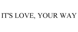 IT'S LOVE, YOUR WAY trademark