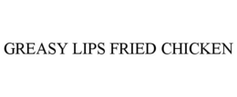 GREASY LIPS FRIED CHICKEN trademark