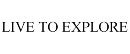 LIVE TO EXPLORE trademark