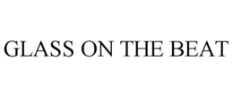GLASS ON THE BEAT trademark