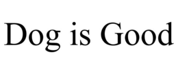 DOG IS GOOD trademark