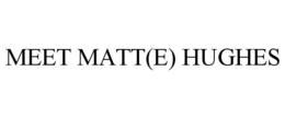 MEET MATT(E) HUGHES trademark