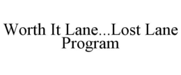 WORTH IT LANE...LOST LANE PROGRAM trademark