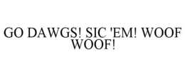 GO DAWGS! SIC 'EM! WOOF WOOF! trademark