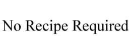 NO RECIPE REQUIRED trademark