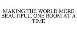 MAKING THE WORLD MORE BEAUTIFUL, ONE ROOM AT A TIME trademark