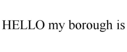 HELLO MY BOROUGH IS trademark