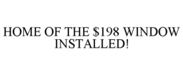 HOME OF THE $198 WINDOW INSTALLED! trademark