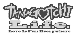 TAMAGOTCHI L.I.F.E. LOVE IS FUN EVERYWHERE trademark