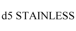 D5 STAINLESS trademark