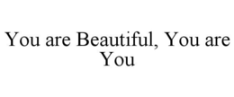 YOU ARE BEAUTIFUL, YOU ARE YOU trademark