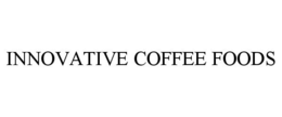INNOVATIVE COFFEE FOODS trademark