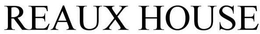 REAUX HOUSE trademark