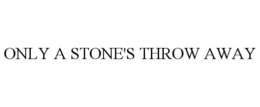 ONLY A STONE'S THROW AWAY trademark