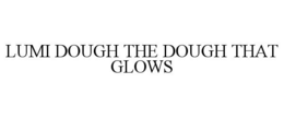 LUMI DOUGH THE DOUGH THAT GLOWS trademark