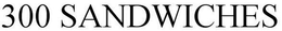 300 SANDWICHES trademark