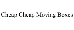 CHEAP CHEAP MOVING BOXES trademark