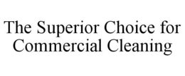 THE SUPERIOR CHOICE FOR COMMERCIAL CLEANING trademark