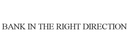 BANK IN THE RIGHT DIRECTION trademark