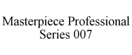 MASTERPIECE PROFESSIONAL SERIES 007 trademark