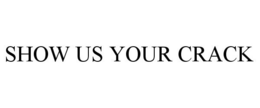 SHOW US YOUR CRACK trademark