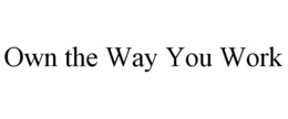 OWN THE WAY YOU WORK trademark
