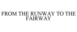 FROM THE RUNWAY TO THE FAIRWAY trademark