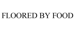 FLOORED BY FOOD trademark