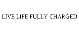 LIVE LIFE FULLY CHARGED trademark