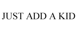 JUST ADD A KID trademark