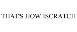 THAT'S HOW ISCRATCH trademark