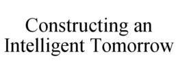 CONSTRUCTING AN INTELLIGENT TOMORROW trademark