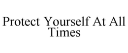 PROTECT YOURSELF AT ALL TIMES trademark