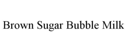 BROWN SUGAR BUBBLE MILK trademark