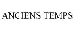 ANCIENS TEMPS trademark
