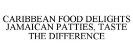 CARIBBEAN FOOD DELIGHTS JAMAICAN PATTIES, TASTE THE DIFFERENCE trademark