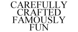 CAREFULLY CRAFTED FAMOUSLY FUN trademark